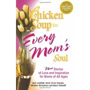 Chicken Soup for Every Mom's Soul: 101 New Stories of Love and Inspiration for Moms of All Ages (Paperback) by Jack Canfield, Mark Victor Hansen, Heather McNamara