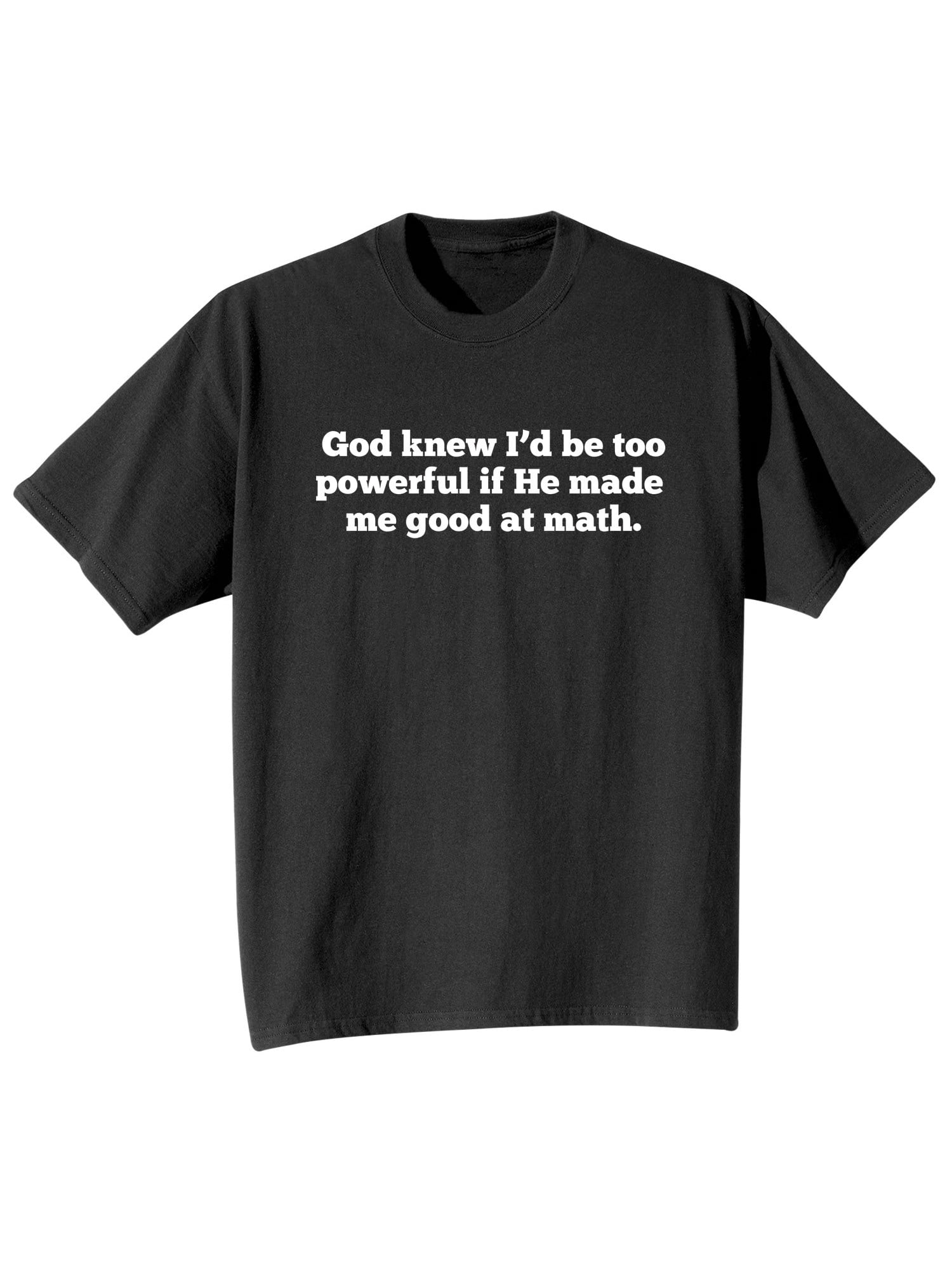 What On Earth Unisex God Knew I D Be Too Powerful T Shirt Black Math Walmart Com