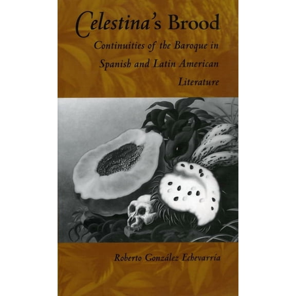 Celestina's Brood: Continuities of the Baroque in Spanish and Latin American Literature, (Paperback)