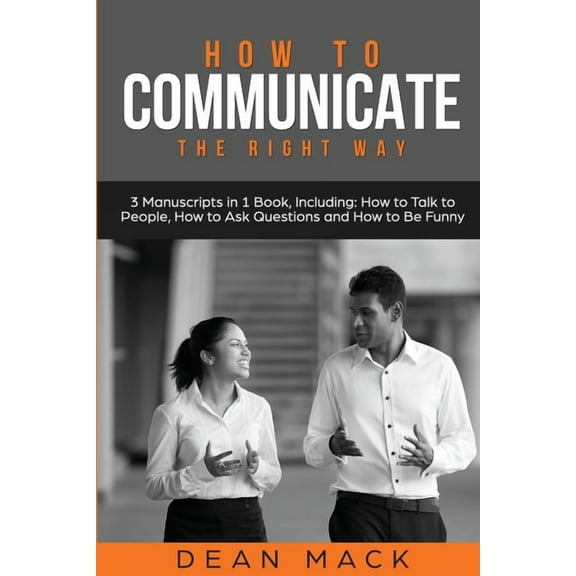 Social Skills How to Communicate: The Right Way - 3 Manuscripts in 1 Book, Including: How to Talk to People, How to Ask Questions and , Book 21, (Paperback)