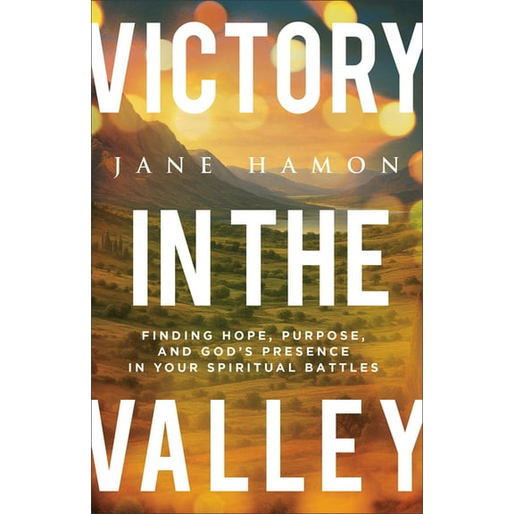 Victory in the Valley: Finding Hope, Purpose, and God's Presence in Your Spiritual Battles, (Paperback)