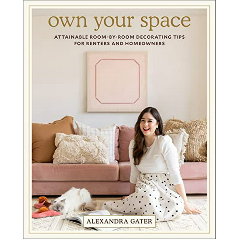 Own Your Space : Attainable Room-By-Room Decorating Tips for ...