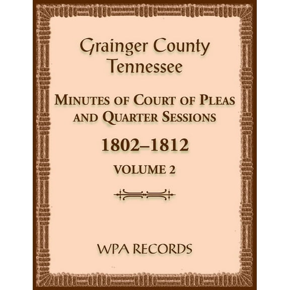 Grainger County, Tennessee Minutes of Court of Pleas and Quarter Sessions, Volume 2, 1802-1812 (Paperback)
