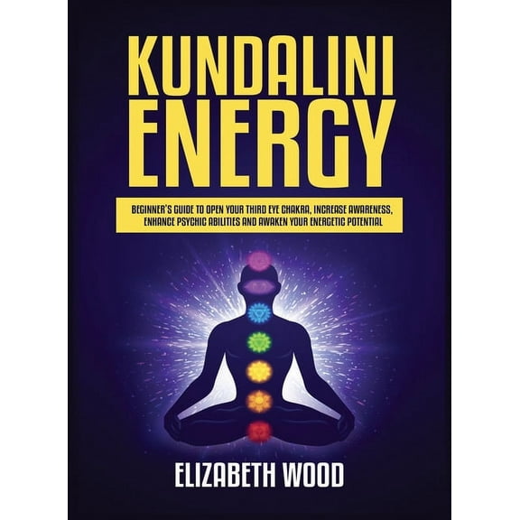Kundalini Energy: Beginner's Guide to Open Your Third Eye Chakra, Increase Awareness, Enhance Psychic Abilities and Awak, (Hardcover)