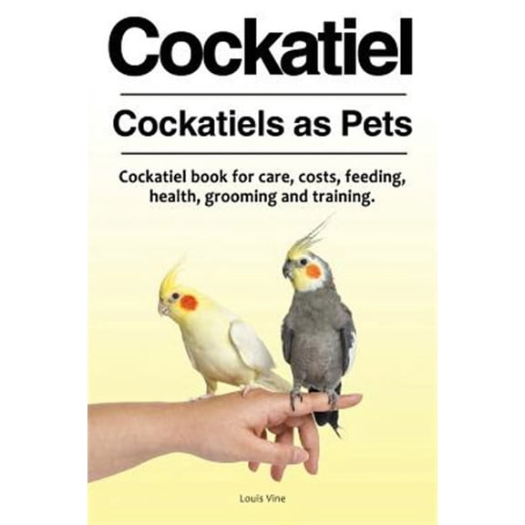 Cockatiel. Cockatiels as Pets. Cockatiel book for care, costs, feeding, health, grooming and training. (Paperback)