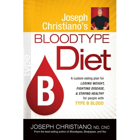 Joseph Christiano's Bloodtype Diet B : A Custom Eating Plan for Losing Weight, Fighting Disease & Staying Healthy for People with Type B (Best Healthy Eating Plan To Lose Weight)