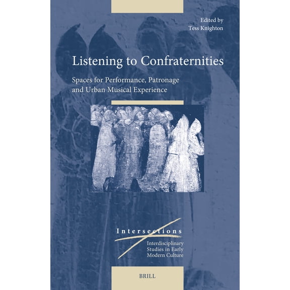Intersections Listening to Confraternities: Spaces for Performance, Patronage and Urban Musical Experience, Book 92, (Hardcover)