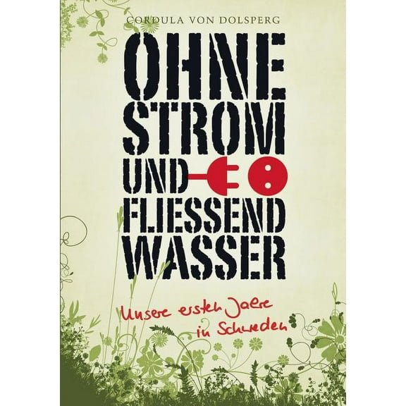 Ohne Strom und flieÃend Wasser: Unsere ersten Jahre in Schweden, (Paperback)