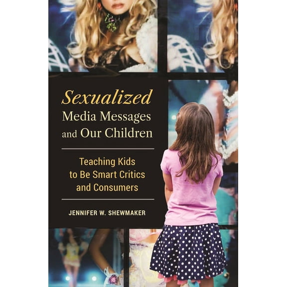 Childhood in America Sexualized Media Messages and Our Children: Teaching Kids to be Smart Critics and Consumers, (Hardcover)