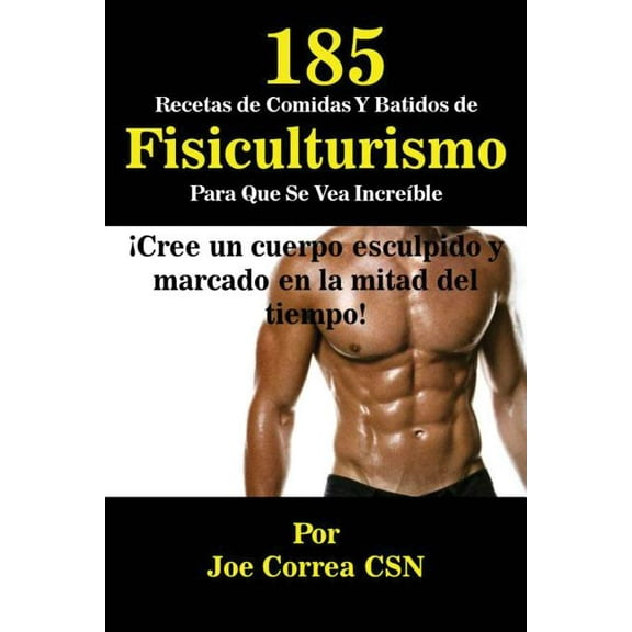 185 Recetas de Comidas Y Batidos de Fisiculturismo Para Que Se Vea Increíble: ¡Cree un cuerpo esculpido y marcado en la , (Paperback)