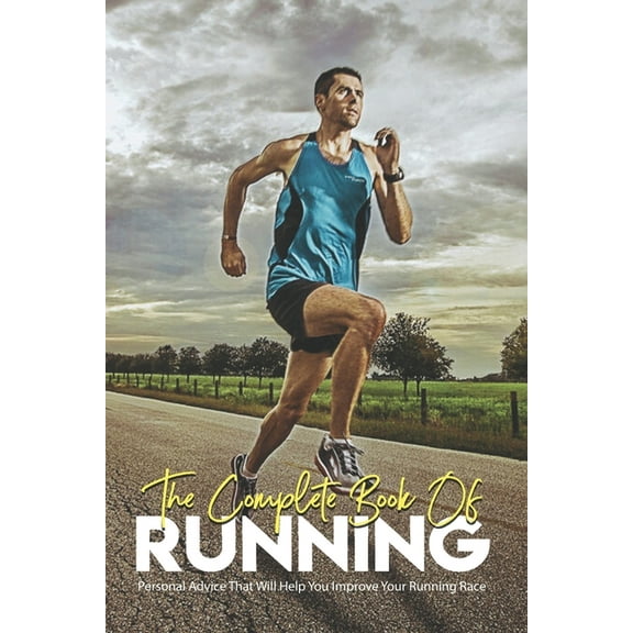 The Complete Book Of Running: Personal Advice That Will Help You Improve Your Running Race: Running Books 2020 (Paperback)
