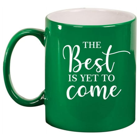 

The Best Is Yet To Come Graduation Moving New Job Engagement Wedding Gift Ceramic Coffee Mug Tea Cup Gift (11oz Green)
