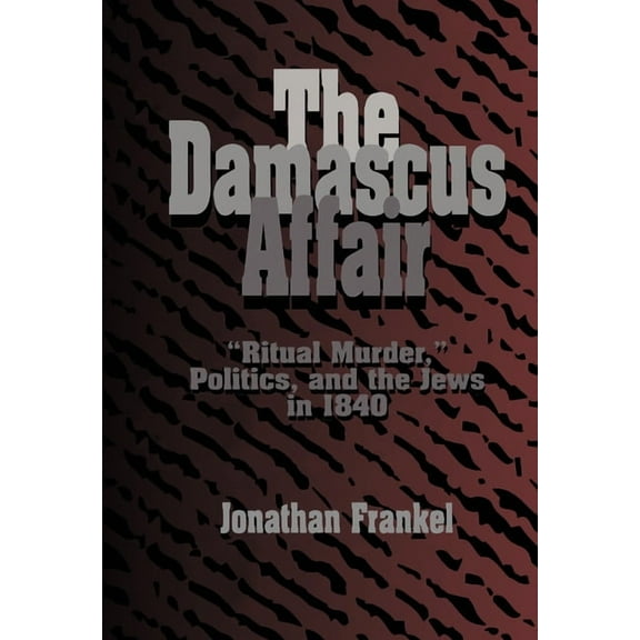 The Damascus Affair: 'Ritual Murder', Politics, and the Jews in 1840, (Hardcover)