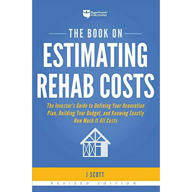 The Book on Estimating Rehab Costs: The Investor's Guide to Defining Your Renovation Plan, Building Your Budget, and Knowing Exactly How Much It All Costs