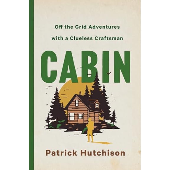 Pre-Owned Cabin: Off the Grid Adventures with a Clueless Craftsman (Hardcover) 1250285704 9781250285706