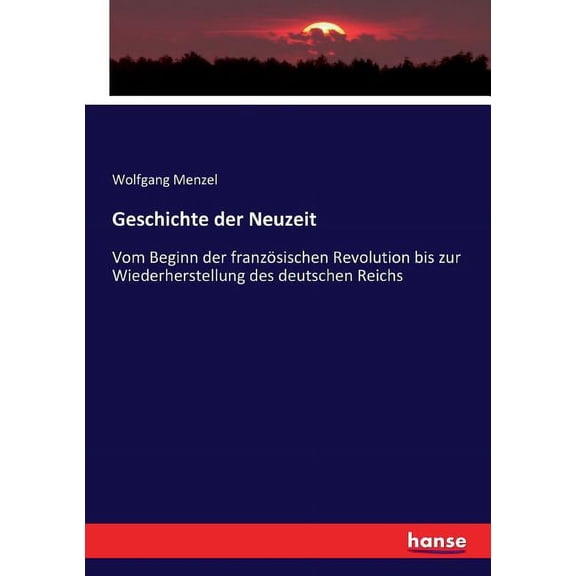 Geschichte der Neuzeit: Vom Beginn der französischen Revolution bis zur Wiederherstellung des deutschen Reichs, (Paperback)