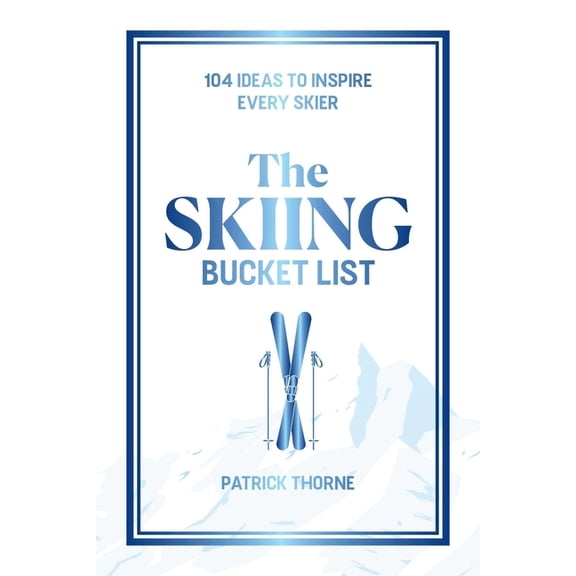 The Skiing Bucket List: 104 Ideas to Inspire Every Skier, (Hardcover)