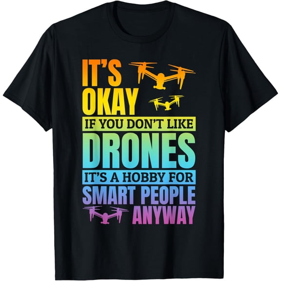 It's Okay If You Don't Like Drones - Drone Pilot T-Shirt men and women can wear, black, white, gifts.