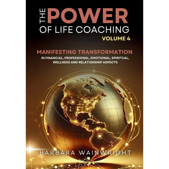 The Power of Life Coaching Volume 4: Life Coaches Manifesting Transformation in Financial, Professional, Emotional, Spir, (Hardcover)