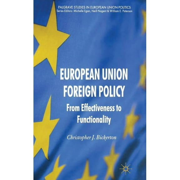 Palgrave Studies in European Union Polit European Union Foreign Policy: From Effectiveness to Functionality, (Hardcover)