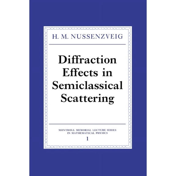 Montroll Memorial Lecture Mathematical P Diffraction Effects in Semiclassical Scattering, Book 1, (Hardcover)