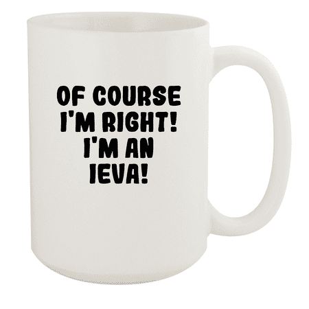 

Of Course I m Right! I m An Ieva! - Ceramic 15oz White Mug White