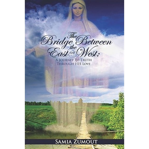Pre-Owned THE BRIDGE BETWEEN THE EAST AND WEST: A Journey to Truth through His Love - 3rd Edition Paperback Samia Mary Zumout