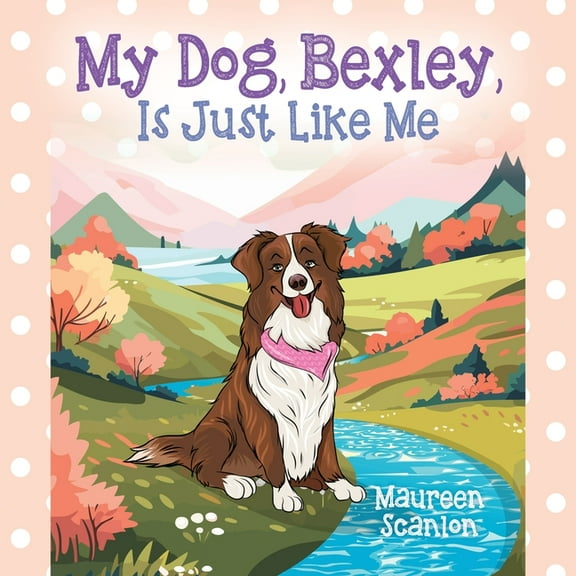 My Dog, Bexley, Is Just Like Me, (Paperback)