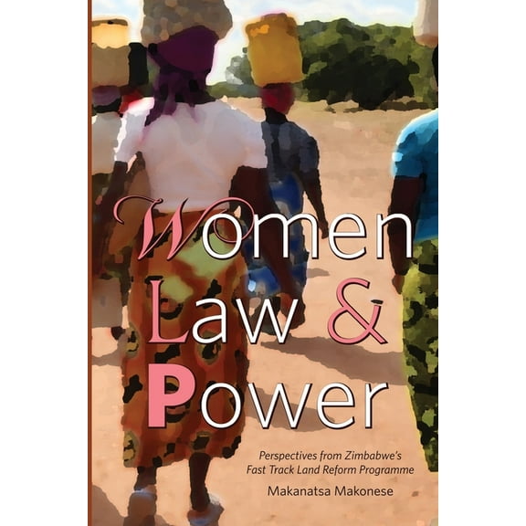 Women Law and Power: Perspectives from Zimbabwe's Fast Track Land Reform Programme, (Paperback)