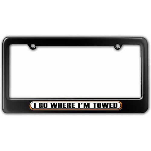 I Go Where I M Towed Funny License Plate Tag Frame Multiple