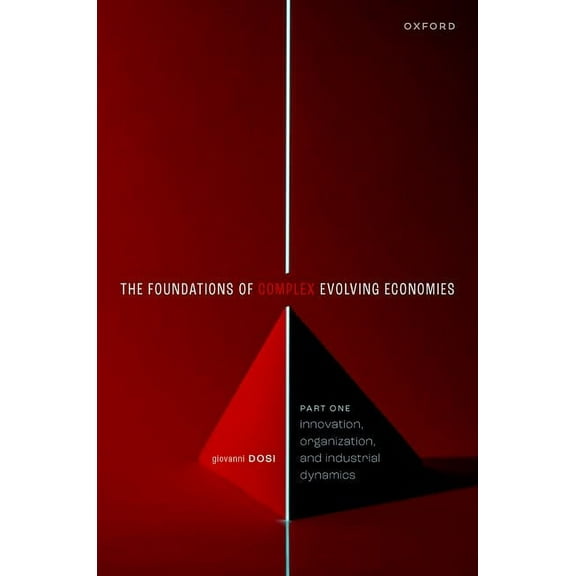 The Foundations of Complex Evolving Economies: Part One: Innovation, Organization, and Industrial Dynamics, (Paperback)