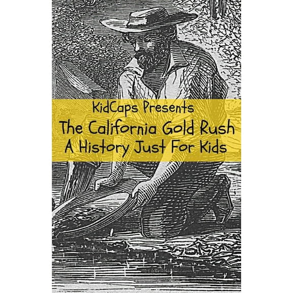 The California Gold Rush: A History Just For Kids, (Paperback)