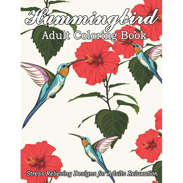 Download Hummingbird Adult Coloring Book Stress Relieving Designs For Adults Relaxation Beautiful Flowers And Nature Patterns For Stress Relief And Relaxation Coloring Book Featuring Charming Hummingbirds Pa Walmart Com Walmart Com