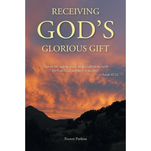 Receiving God's Glorious Gift: "Turn to Me, and be saved, all the ends of the earth For I am God, and there is no other., (Paperback)
