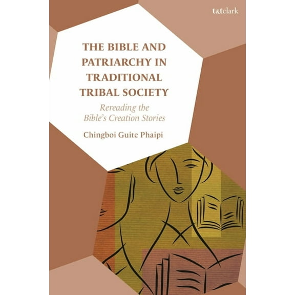 The Bible and Patriarchy in Traditional Tribal Society: Re-Reading the Bible's Creation Stories, (Hardcover)