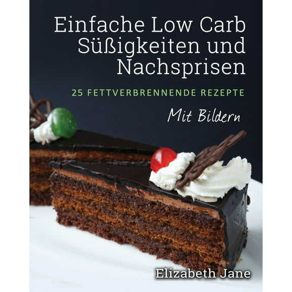 Einfache Low Carb Süßigkeiten und Nachspeisen: 25 Fettverbrennende Rezepte, (Paperback)