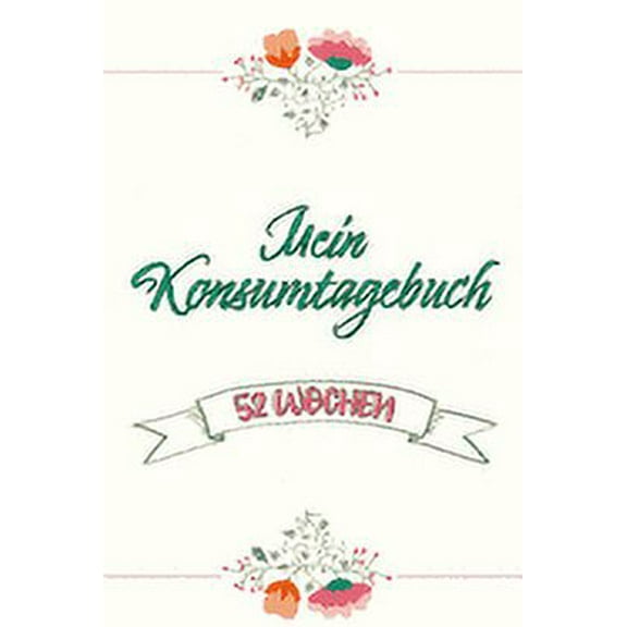 Mein Konsumtagebuch : 52 Wochen bewusst konsumieren - Alle Einkäufe dokumentieren und bewerten: was brauche ich wirklich - Nachhaltigkeit und Bewusstsein (Paperback)