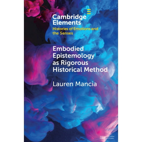 Elements in Histories of Emotions and th Embodied Epistemology as Rigorous Historical Method, (Paperback)