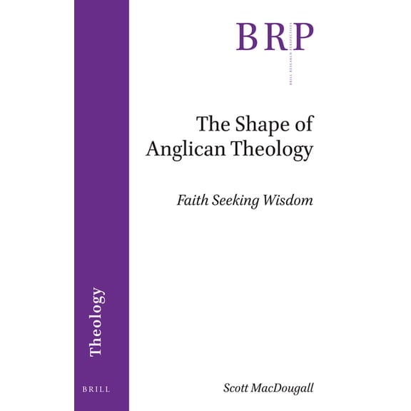 Brill Research Perspectives in Humanitie The Shape of Anglican Theology: Faith Seeking Wisdom, (Paperback)