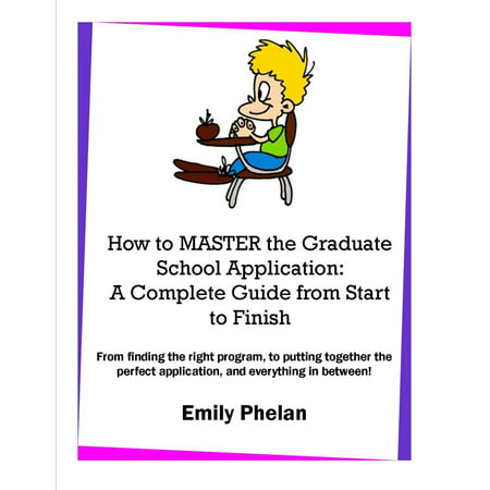 How to Master the Graduate School Application: A Complete Guide from Start to Finish -
