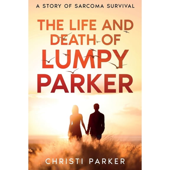 The Life and Death of Lumpy Parker: A Story of Sarcoma Survival, (Paperback)