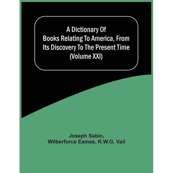 A Dictionary Of Books Relating To America, From Its Discovery To The Present Time (Volume Xxi), (Paperback)