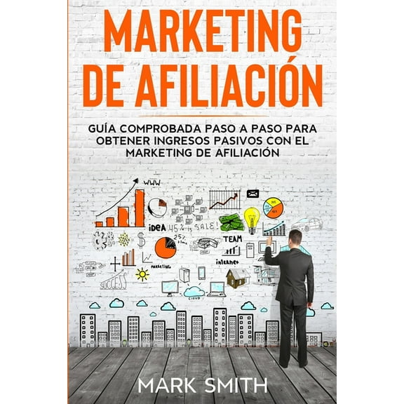 Negocios En LÃ­nea Marketing de AfiliaciÃ³n: GuÃ­a Comprobada Paso a Paso para Obtener Ingresos Pasivos con el Marketing de AfiliaciÃ³n (Affil, Book 3, (Paperback)