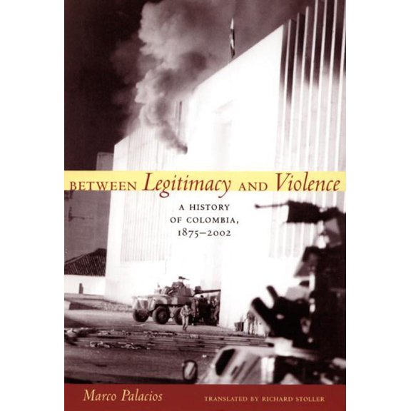 Latin America in Translation Between Legitimacy and Violence: A History of Colombia, 1875-2002, (Paperback)