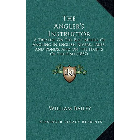 The Angler's Instructor : A Treatise on the Best Modes of Angling in English Rivers, Lakes, and Ponds, and on the Habits of the Fish (Best Lakes To Fish In Indiana)