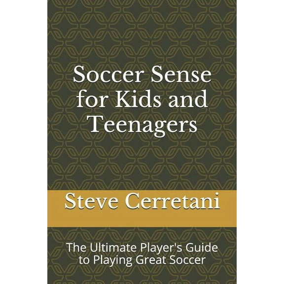 Soccer Sense for Kids and Teenagers : The Ultimate Player's Guide to Playing Great Soccer (Paperback)