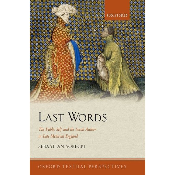Oxford Textual Perspectives Last Words: The Public Self and the Social Author in Late Medieval England, (Paperback)