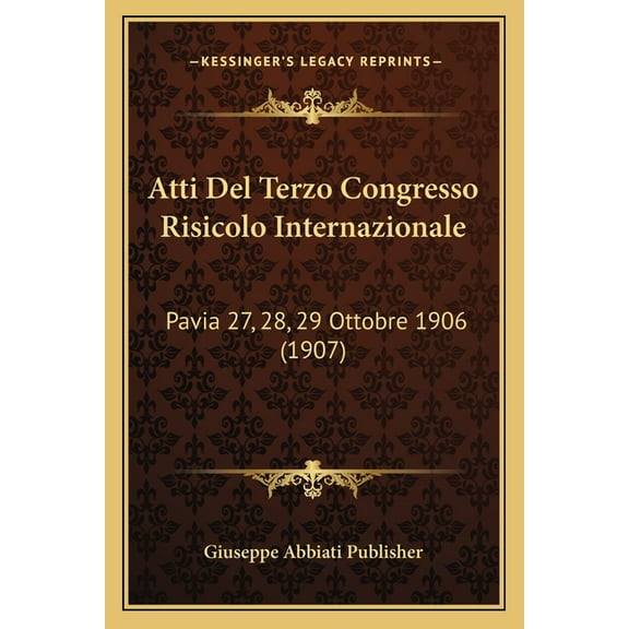 Atti Del Terzo Congresso Risicolo Internazionale : Pavia 27, 28, 29 Ottobre 1906 (1907) (Paperback)