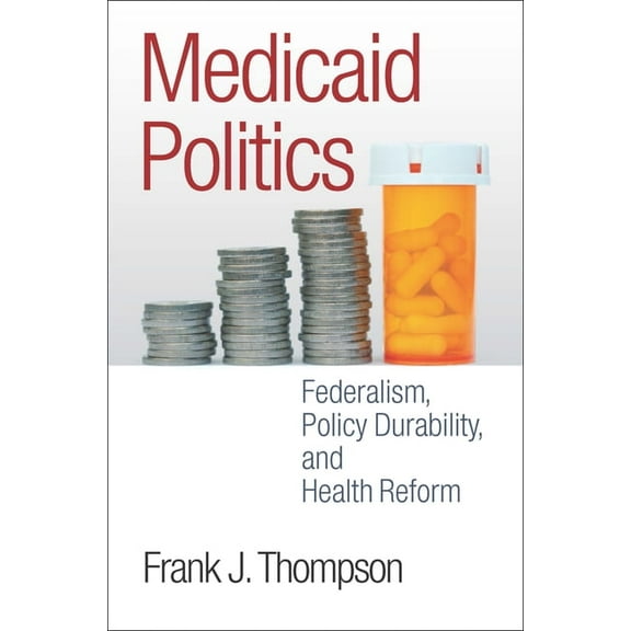 American Governance and Public Policy Medicaid Politics: Federalism, Policy Durability, and Health Reform, (Paperback)
