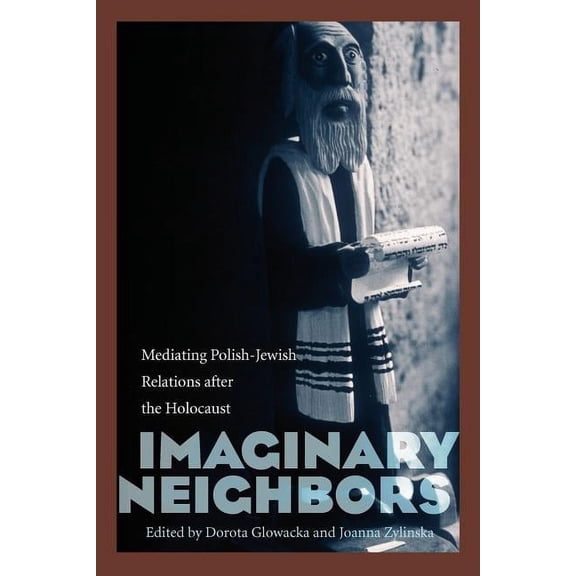 Imaginary Neighbors : Mediating Polish-Jewish Relations after the Holocaust (Paperback)